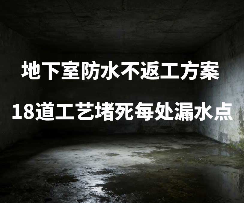 卫艺家20年经验总结：地下室防水不返工方案，18道工艺堵死每处漏水点